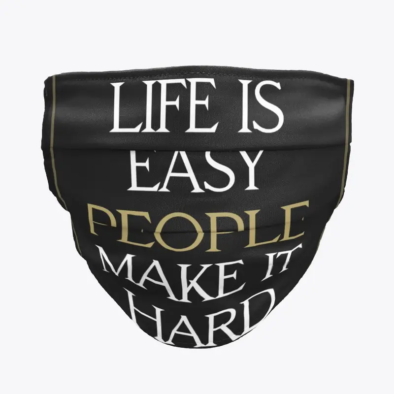 LIFE IS EASY PEOPLE MAKE IT HARD