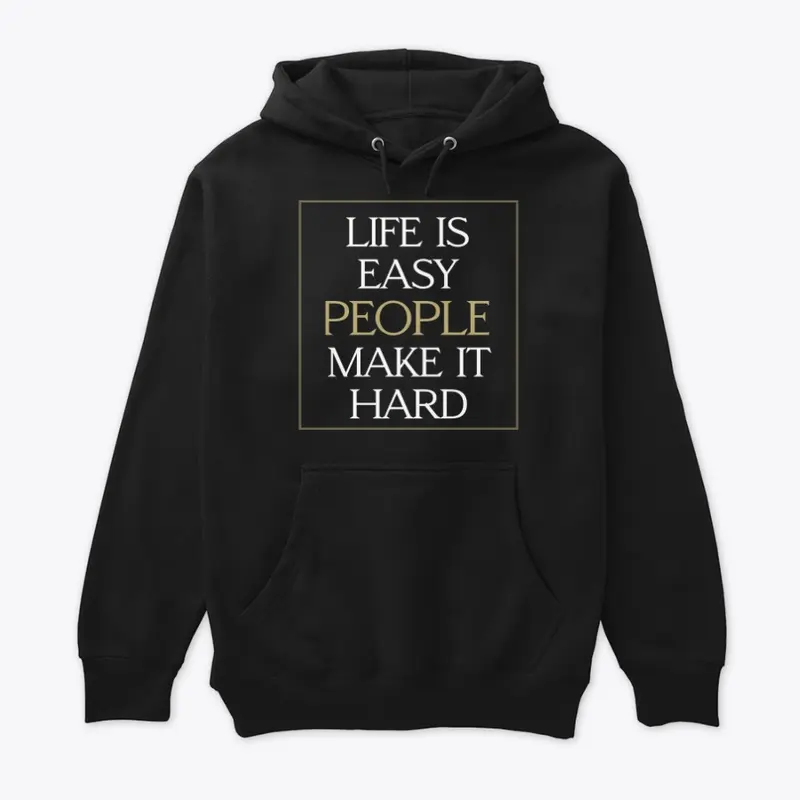 LIFE IS EASY PEOPLE MAKE IT HARD